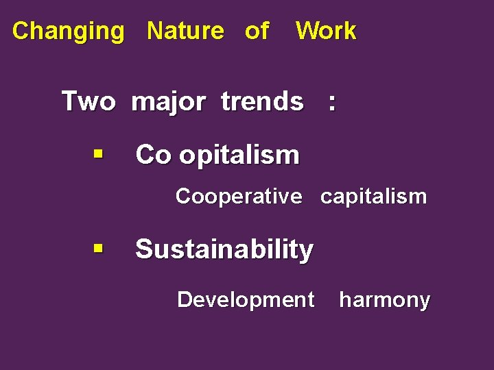 Changing Nature of Work Two major trends : § Co opitalism Cooperative capitalism §