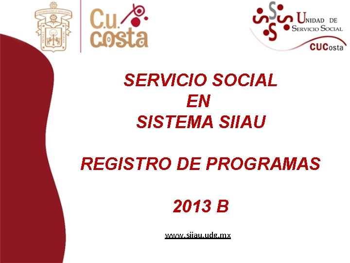 SERVICIO SOCIAL EN SISTEMA SIIAU REGISTRO DE PROGRAMAS 2013 B www. siiau. udg. mx