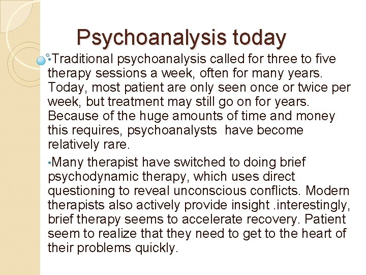 Psychoanalysis today • Traditional psychoanalysis called for three to five therapy sessions a week,