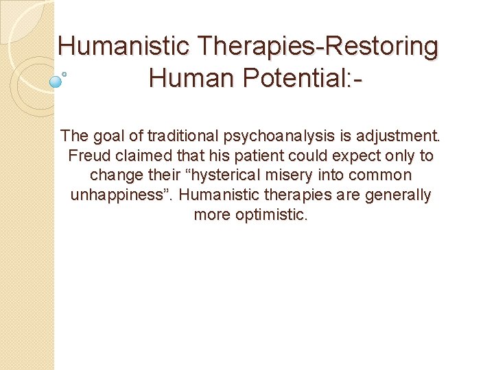 Humanistic Therapies-Restoring Human Potential: The goal of traditional psychoanalysis is adjustment. Freud claimed that