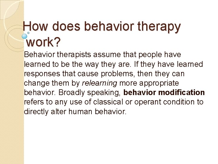 How does behavior therapy work? Behavior therapists assume that people have learned to be