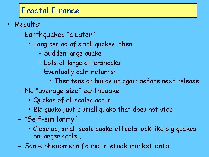 Fractal Finance • Results: – Earthquakes “cluster” • Long period of small quakes; then