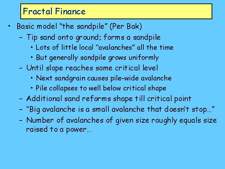 Fractal Finance • Basic model “the sandpile” (Per Bak) – Tip sand onto ground;