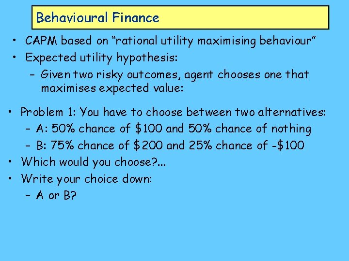 Behavioural Finance • CAPM based on “rational utility maximising behaviour” • Expected utility hypothesis:
