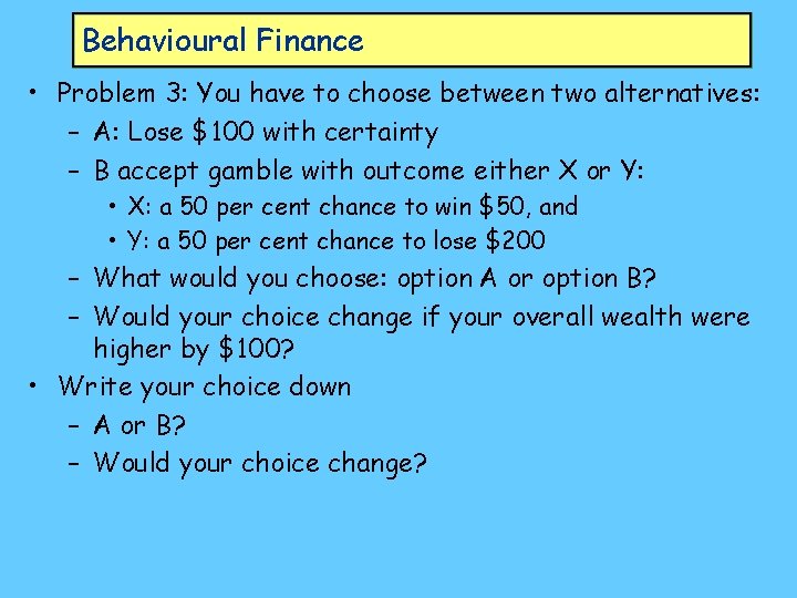 Behavioural Finance • Problem 3: You have to choose between two alternatives: – A: