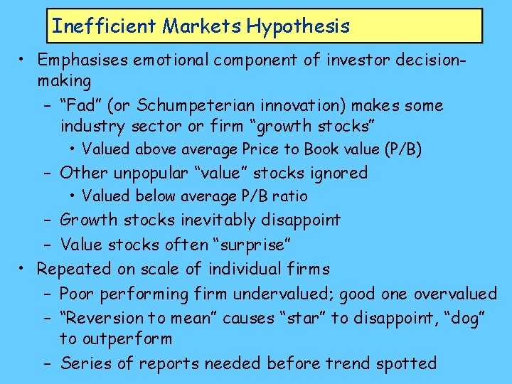 Inefficient Markets Hypothesis • Emphasises emotional component of investor decisionmaking – “Fad” (or Schumpeterian