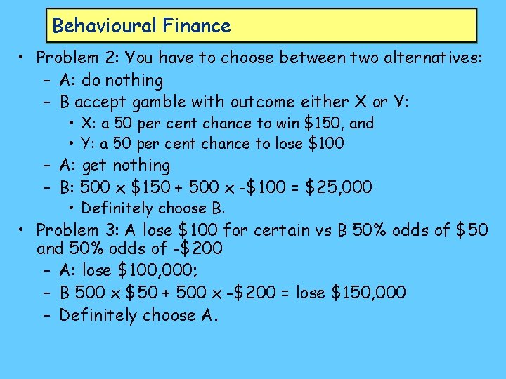 Behavioural Finance • Problem 2: You have to choose between two alternatives: – A: