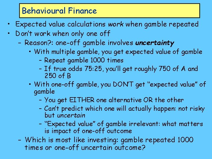 Behavioural Finance • Expected value calculations work when gamble repeated • Don’t work when