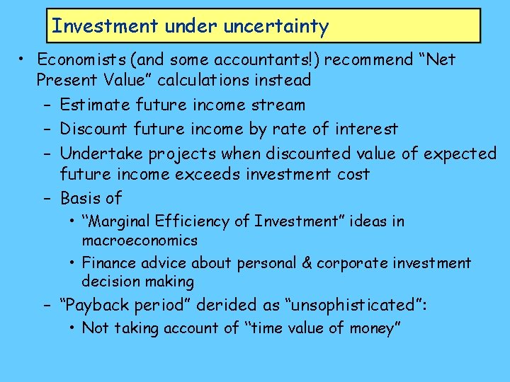 Investment under uncertainty • Economists (and some accountants!) recommend “Net Present Value” calculations instead