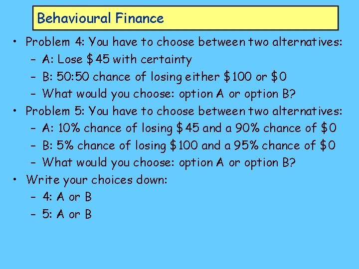 Behavioural Finance • Problem 4: You have to choose between two alternatives: – A: