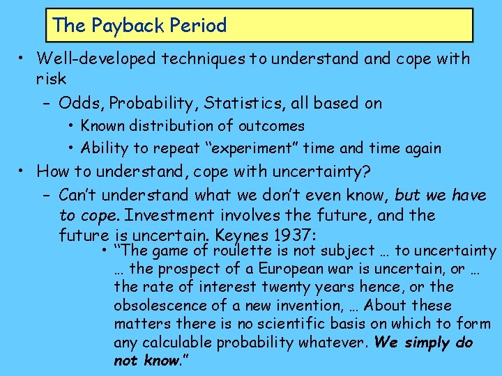 The Payback Period • Well-developed techniques to understand cope with risk – Odds, Probability,