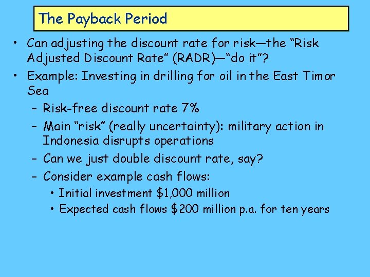 The Payback Period • Can adjusting the discount rate for risk—the “Risk Adjusted Discount