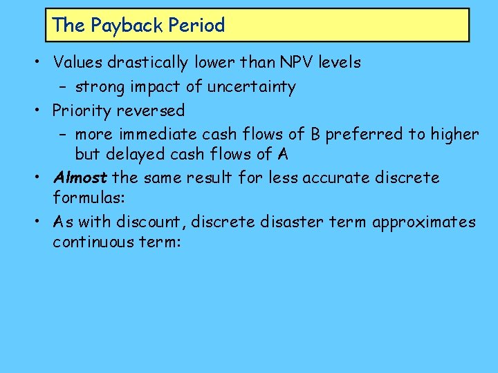 The Payback Period • Values drastically lower than NPV levels – strong impact of