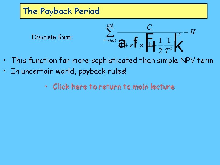 The Payback Period Discrete form: • This function far more sophisticated than simple NPV