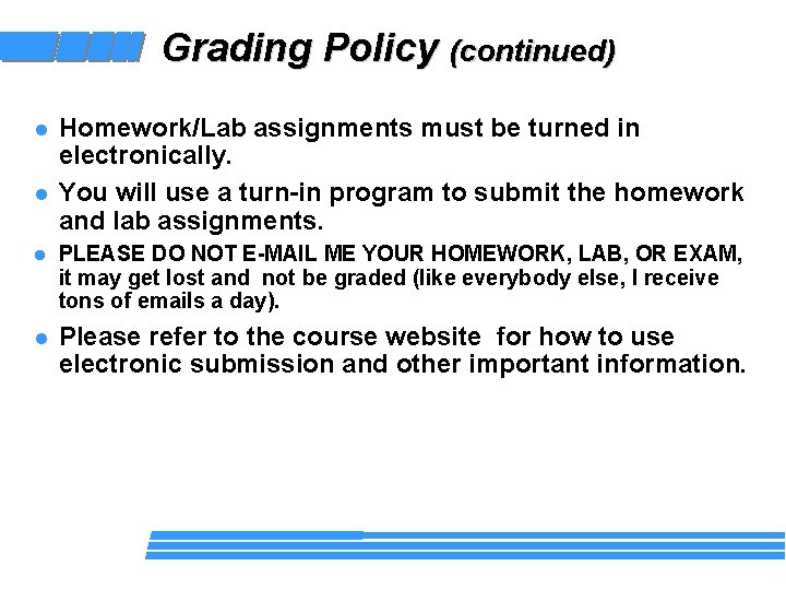 Grading Policy (continued) l l Homework/Lab assignments must be turned in electronically. You will