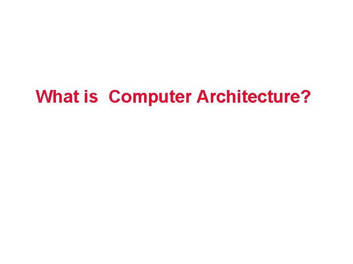 What is Computer Architecture? 