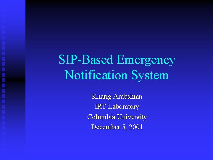 SIP-Based Emergency Notification System Knarig Arabshian IRT Laboratory Columbia University December 5, 2001 