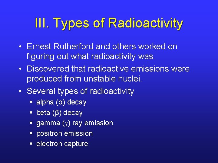 III. Types of Radioactivity • Ernest Rutherford and others worked on figuring out what