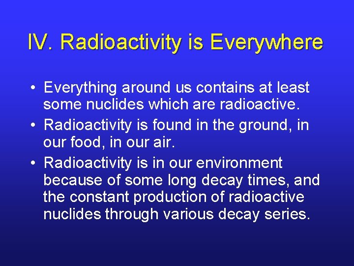 IV. Radioactivity is Everywhere • Everything around us contains at least some nuclides which