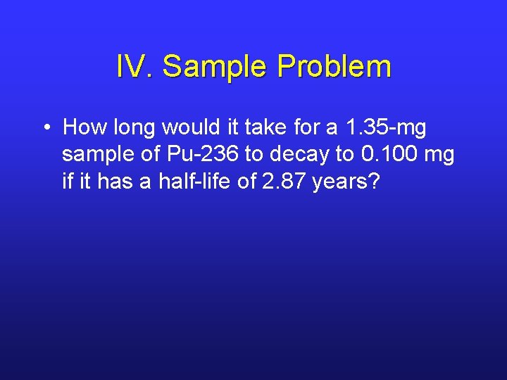 IV. Sample Problem • How long would it take for a 1. 35 -mg
