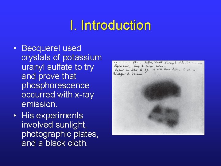 I. Introduction • Becquerel used crystals of potassium uranyl sulfate to try and prove