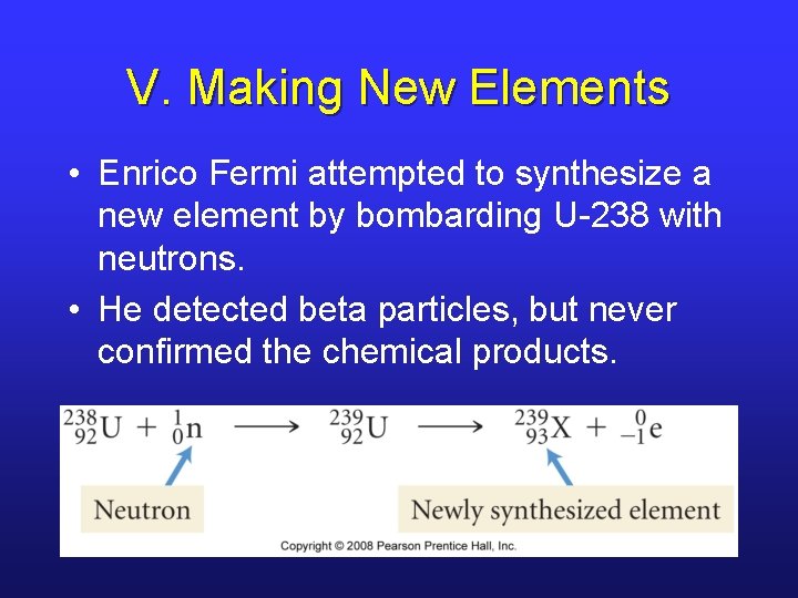 V. Making New Elements • Enrico Fermi attempted to synthesize a new element by