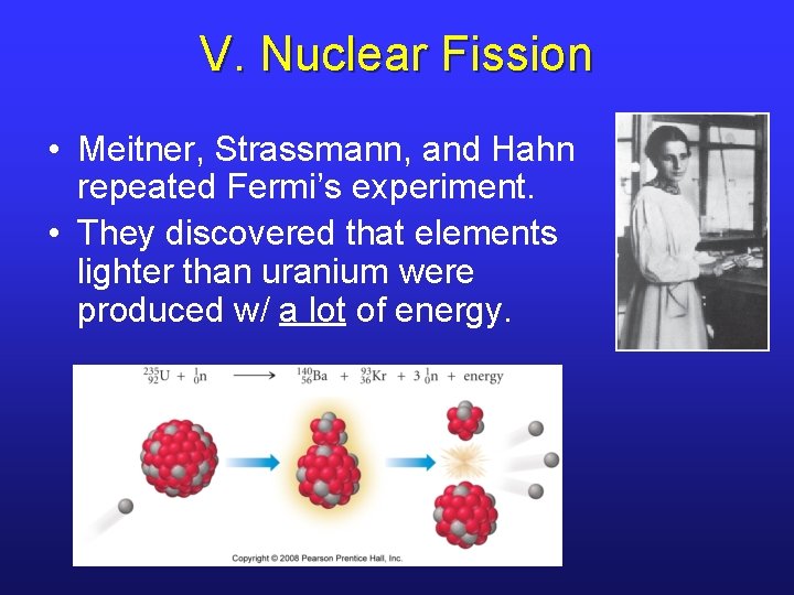 V. Nuclear Fission • Meitner, Strassmann, and Hahn repeated Fermi’s experiment. • They discovered