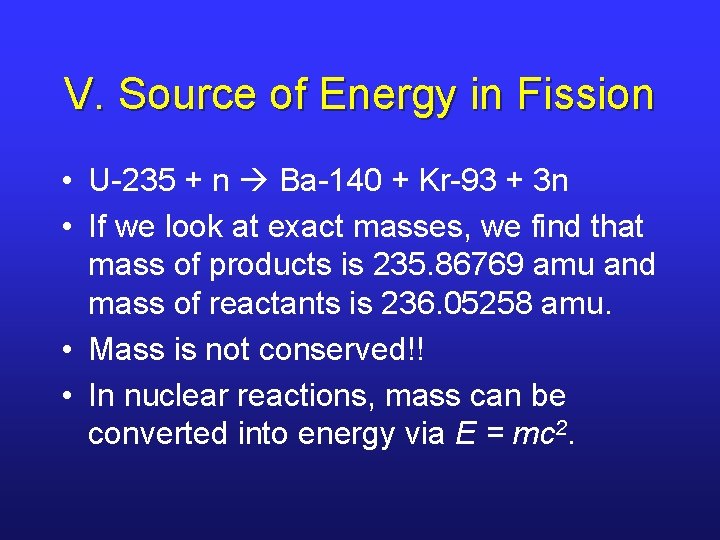V. Source of Energy in Fission • U-235 + n Ba-140 + Kr-93 +