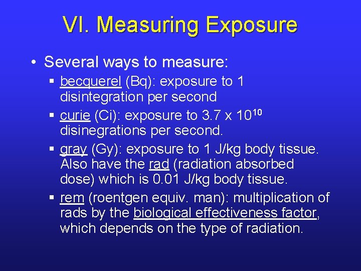 VI. Measuring Exposure • Several ways to measure: § becquerel (Bq): exposure to 1