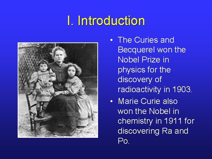 I. Introduction • The Curies and Becquerel won the Nobel Prize in physics for