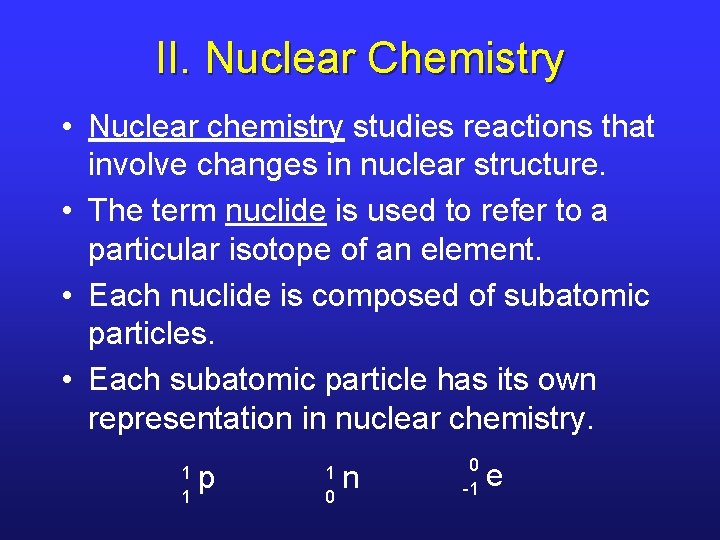 II. Nuclear Chemistry • Nuclear chemistry studies reactions that involve changes in nuclear structure.