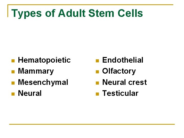 Types of Adult Stem Cells n n Hematopoietic Mammary Mesenchymal Neural n n Endothelial