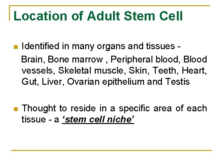 Location of Adult Stem Cell n Identified in many organs and tissues Brain, Bone