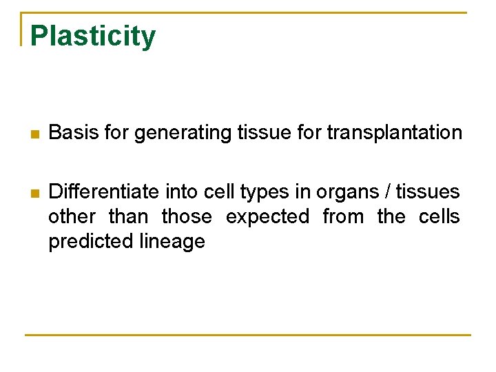 Plasticity n Basis for generating tissue for transplantation n Differentiate into cell types in