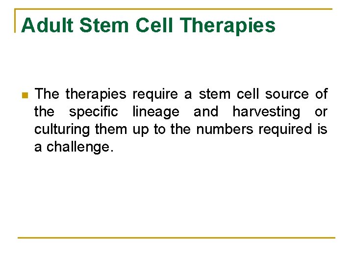 Adult Stem Cell Therapies n The therapies require a stem cell source of the