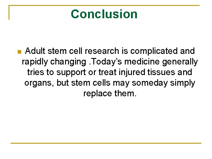 Conclusion n Adult stem cell research is complicated and rapidly changing. Today’s medicine generally