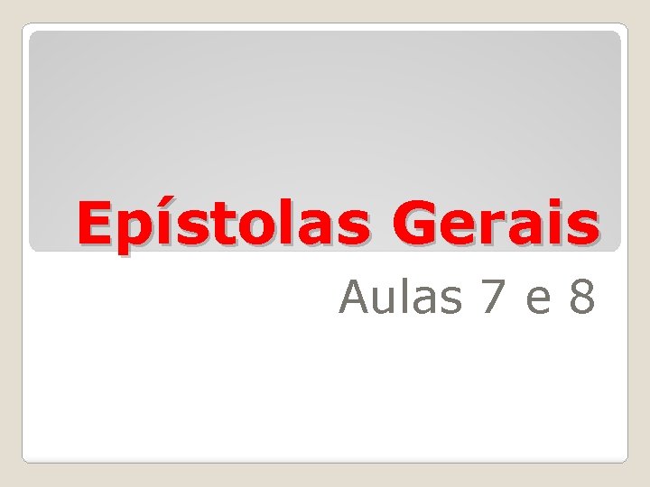 Epístolas Gerais Aulas 7 e 8 