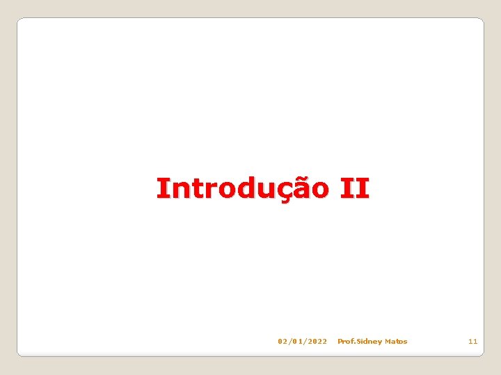 Introdução II 02/01/2022 Prof. Sidney Matos 11 