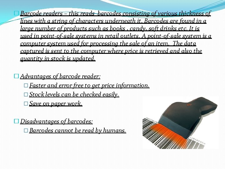 � Barcode readers – this reads barcodes consisting of various thickness of lines with