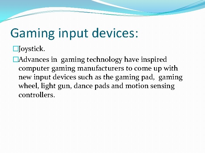 Gaming input devices: �Joystick. �Advances in gaming technology have inspired computer gaming manufacturers to