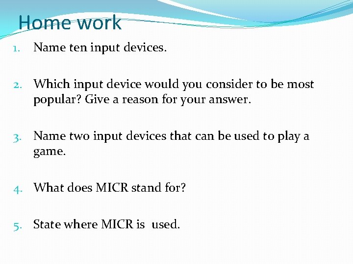 Home work 1. Name ten input devices. 2. Which input device would you consider