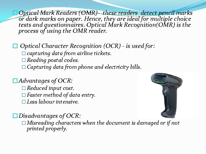 �Optical Mark Readers (OMR)- these readers detect pencil marks or dark marks on paper.