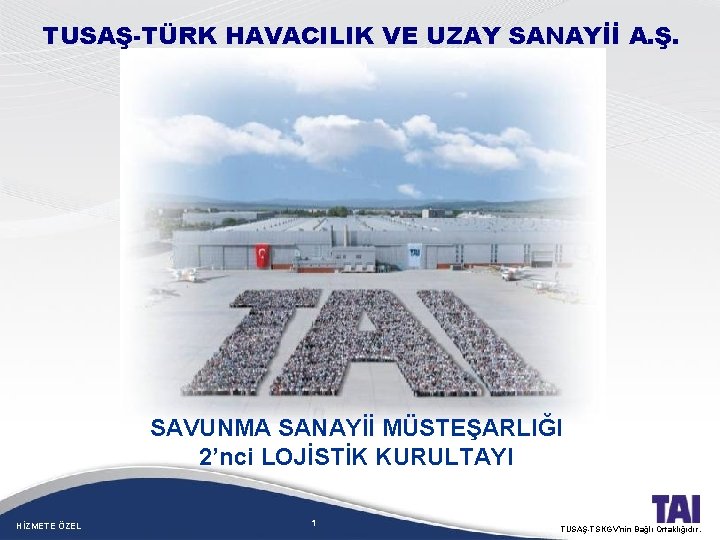 TUSAŞ-TÜRK HAVACILIK VE UZAY SANAYİİ A. Ş. SAVUNMA SANAYİİ MÜSTEŞARLIĞI 2’nci LOJİSTİK KURULTAYI HİZMETE