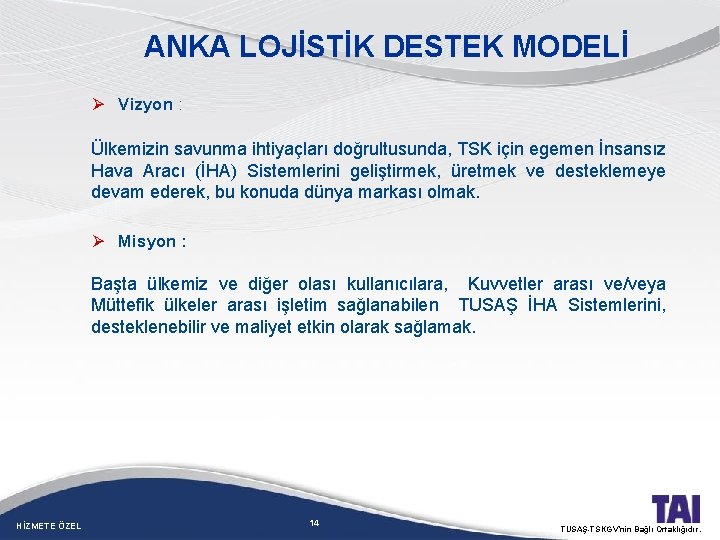 ANKA LOJİSTİK DESTEK MODELİ Ø Vizyon : Ülkemizin savunma ihtiyaçları doğrultusunda, TSK için egemen