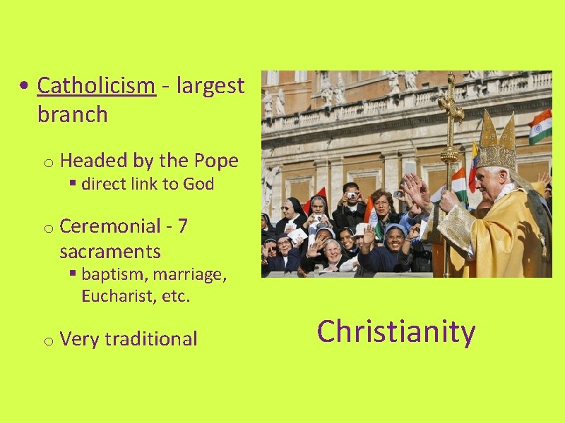  • Catholicism - largest branch o Headed by the Pope § direct link
