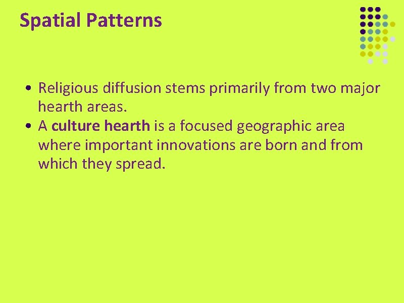Spatial Patterns • Religious diffusion stems primarily from two major hearth areas. • A
