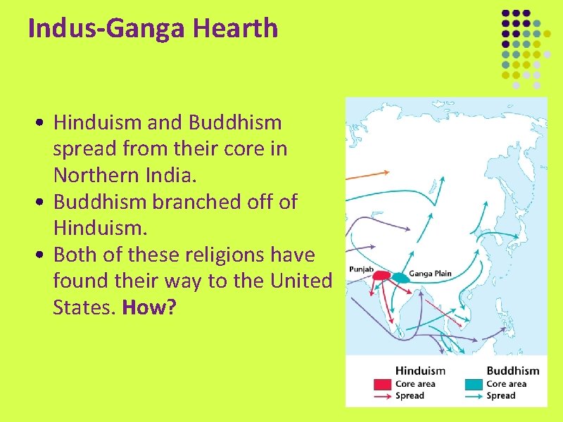 Indus-Ganga Hearth • Hinduism and Buddhism spread from their core in Northern India. •