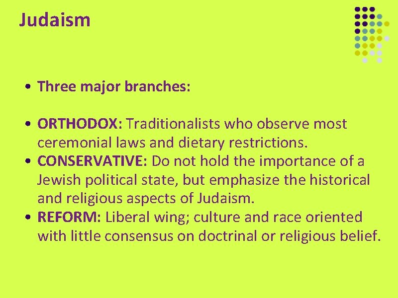 Judaism • Three major branches: • ORTHODOX: Traditionalists who observe most ceremonial laws and