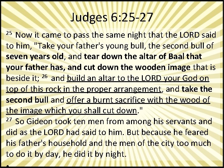 Judges 6: 25 -27 Now it came to pass the same night that the