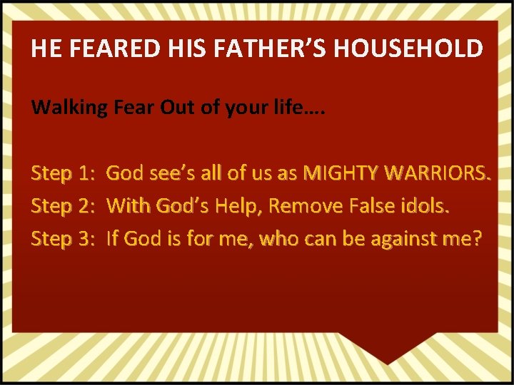 HE FEARED HIS FATHER’S HOUSEHOLD Walking Fear Out of your life…. Step 1: Step